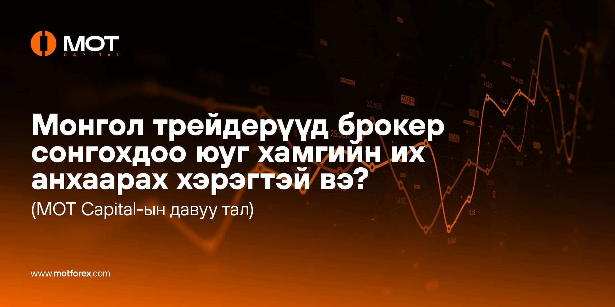 Монгол трейдерүүд брокер сонгохдоо юуг хамгийн их анхаарах хэрэгтэй вэ? (MOT Capital-ын давуу тал)